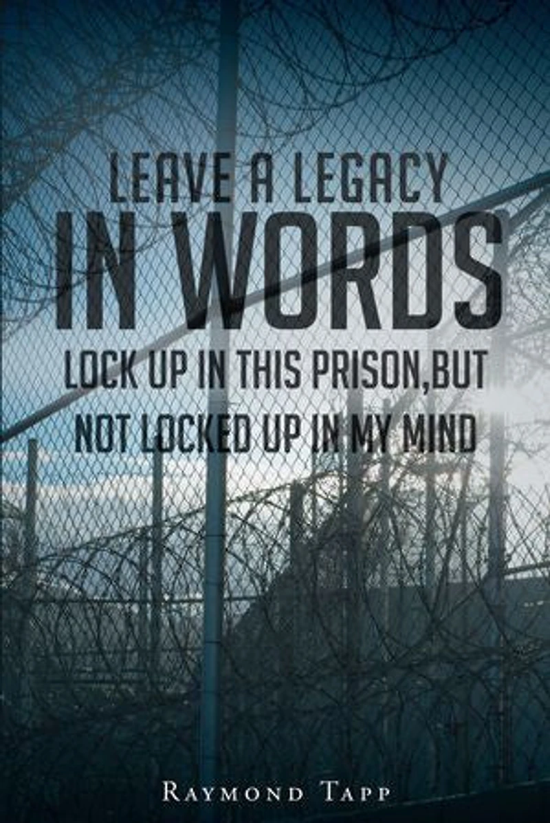 Leave A Legacy Words: locked up this prison, but not my mind