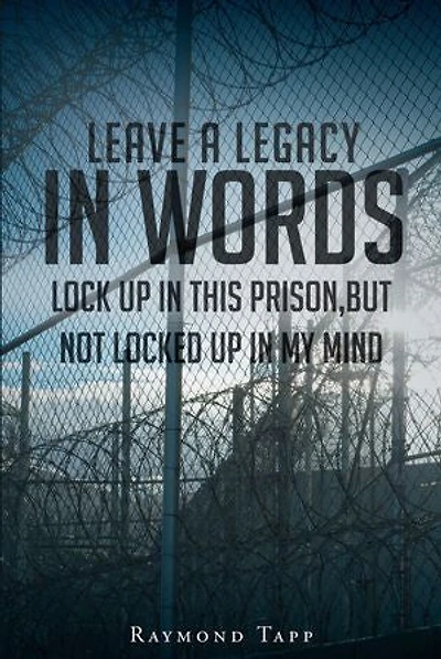 Leave A Legacy Words: locked up this prison, but not my mind