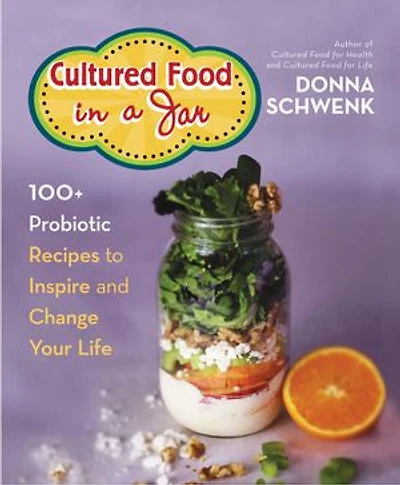 Cultured Food a Jar: 100+ Probiotic Recipes to Inspire and Change Your Life