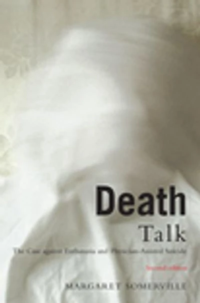Death Talk, Second Edition: The Case Against Euthanasia and Physician-Assisted Suicide