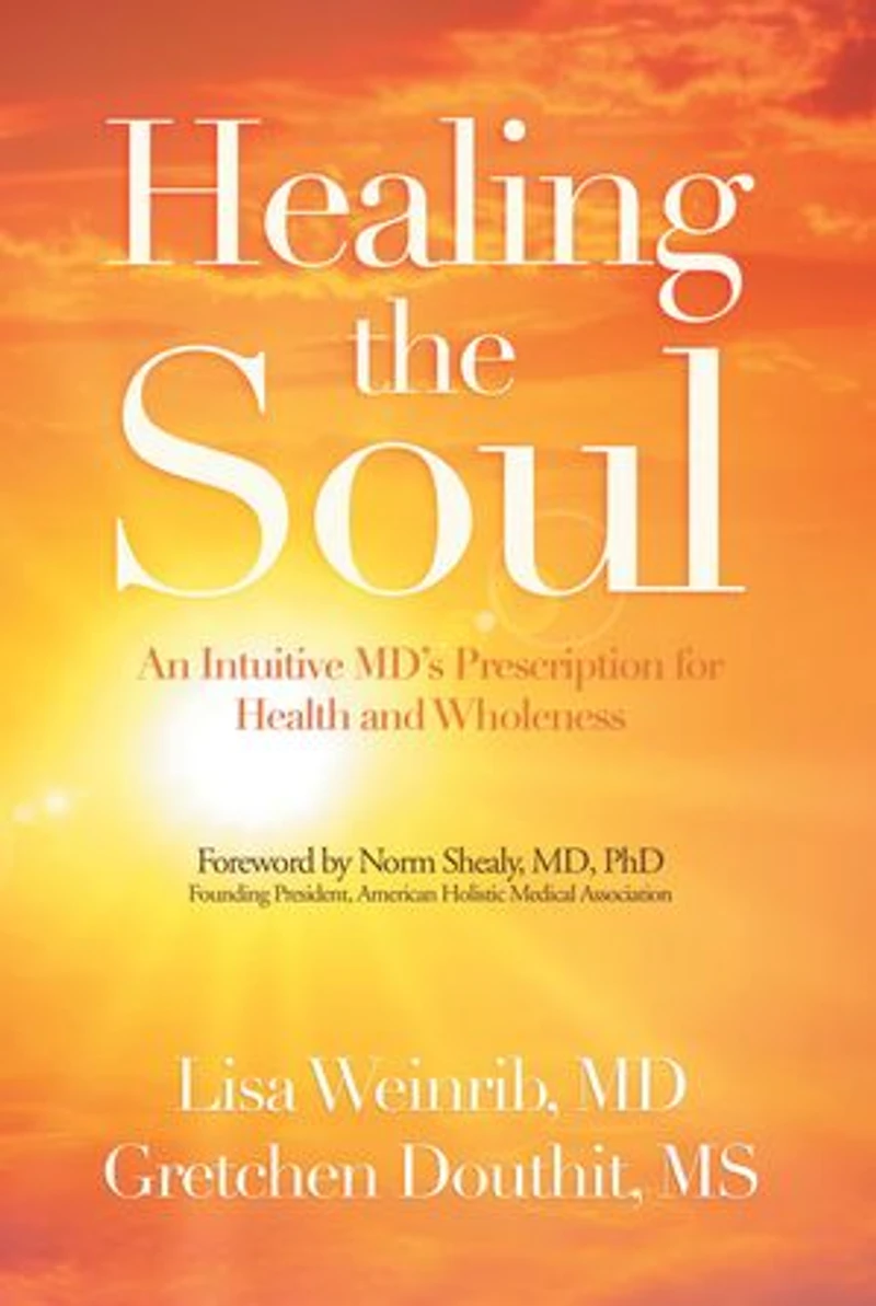 Healing the Soul: An Intuitive Md's Prescription for Health and Wholeness