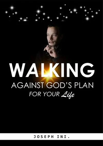 WALKING AGAINST GOD'S PLAN FOR YOUR LIFE
