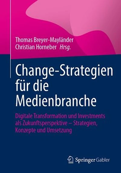 Change-Strategien für die Medienbranche: Digitale Transformation und Investments als Zukunftsperspektive – Strategien, Konzepte und Umsetzung