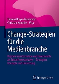 Change-Strategien für die Medienbranche: Digitale Transformation und Investments als Zukunftsperspektive – Strategien, Konzepte und Umsetzung