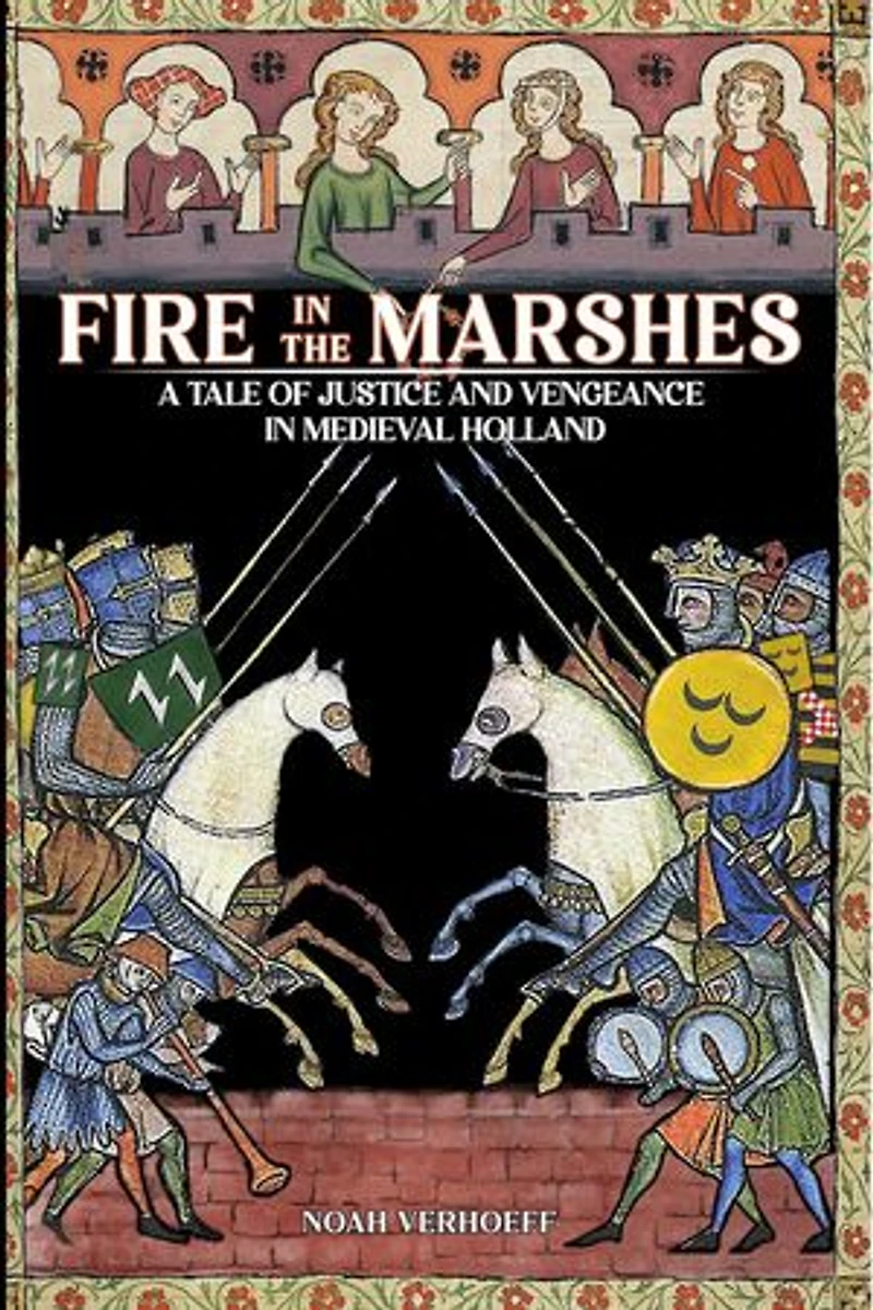 Fire in the Marshes: A Tale of Justice and Vengeance in Medieval Holland