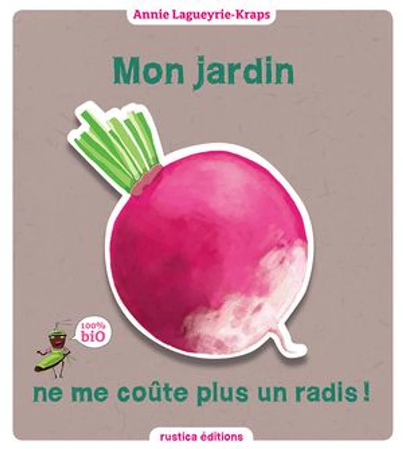 Mon jardin ne me coûte plus un radis !: 100 % Bio