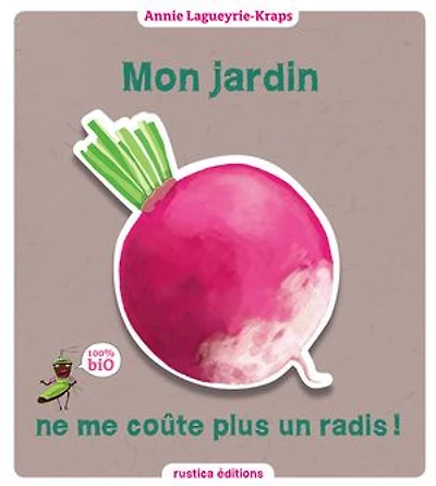 Mon jardin ne me coûte plus un radis !: 100 % Bio