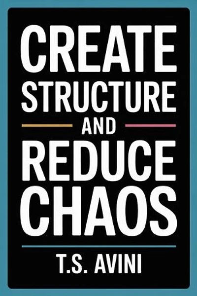 Create Structure and Reduce Chaos: The Framework for High Performance in an Unpredictable World
