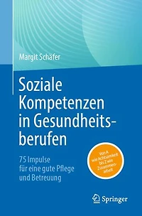 Soziale Kompetenzen in Gesundheitsberufen: 75 Impulse für eine gute Pflege und Betreuung