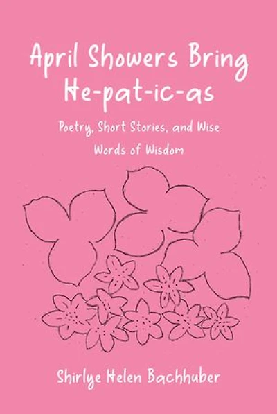 April Showers Bring He-pat-ic-as: Poetry, Short Stories, and Wise Words of Wisdom