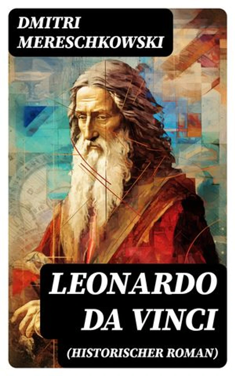 Leonardo da Vinci (Historischer Roman): Bereicherte Ausgabe. Historischer Roman aus der Wende des 15. Jahrhunderts