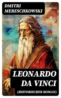 Leonardo da Vinci (Historischer Roman): Bereicherte Ausgabe. Historischer Roman aus der Wende des 15. Jahrhunderts