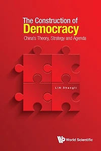 Construction Of Democracy, The: China's Theory, Strategy And Agenda