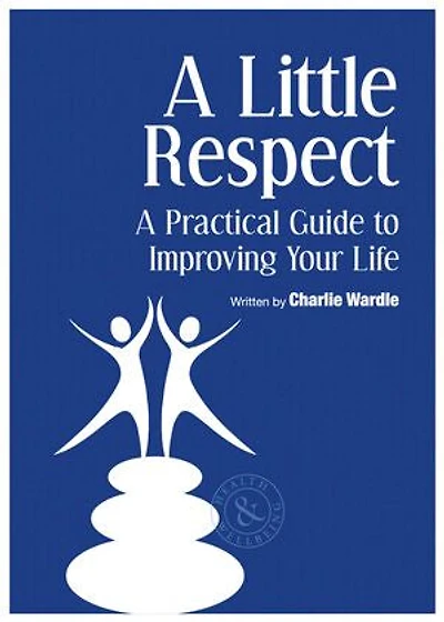 A Little Respect: A Practical Guide To Improving Your Life