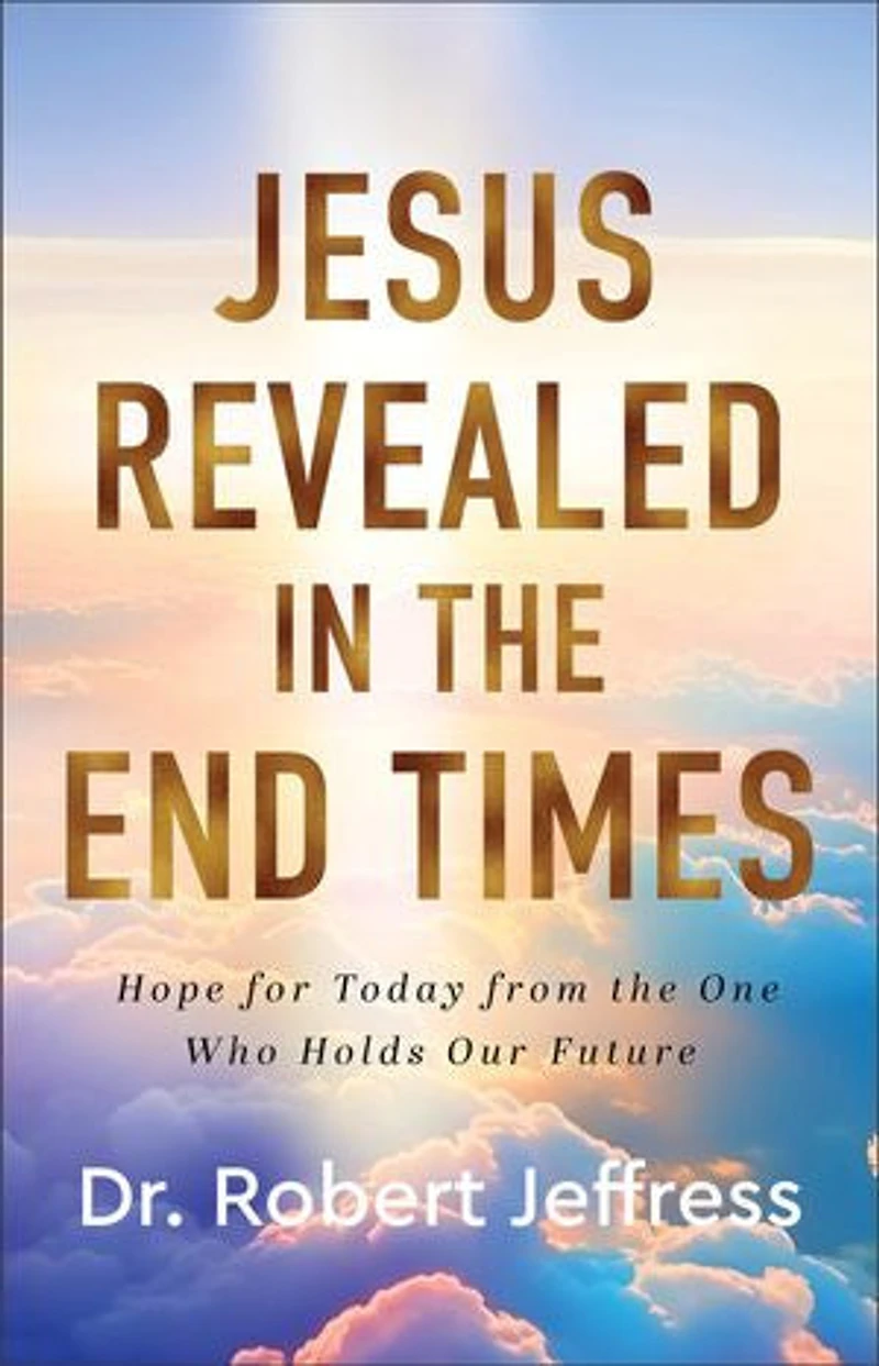 Jesus Revealed the End Times: Hope for Today from One Who Holds Our Future