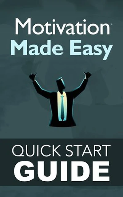 MOTIVATION MADE EASY: QUICK START GUIDE