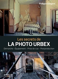 Les secrets de la photo urbex: démarche, équipement, prise vue, postproduction
