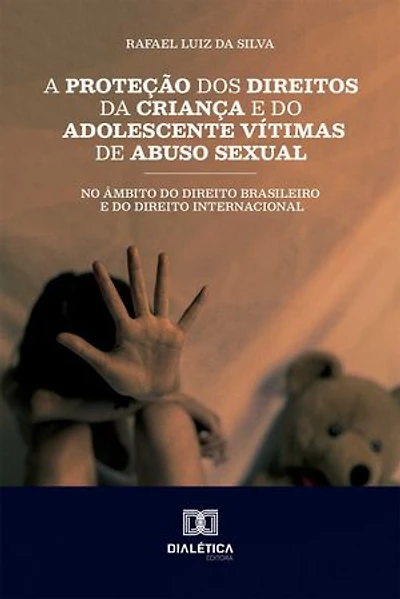 A Proteção dos Direitos da Criança e do Adolescente Vítimas de Abuso Sexual no Âmbito do Direito Brasileiro e do Direito Internacional