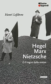 Hegel Marx Nietzsche: o il regno delle ombre