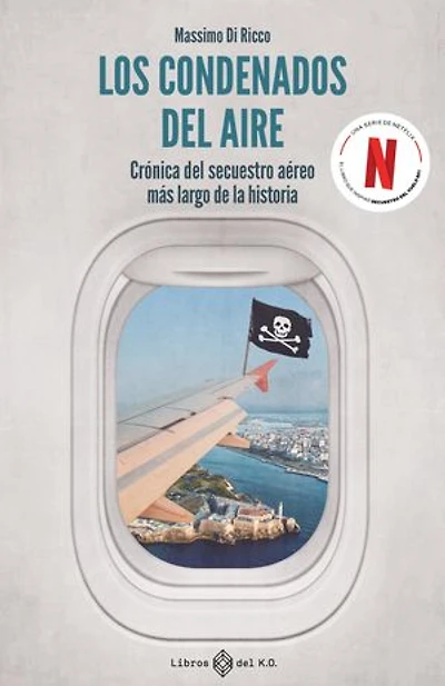 Los condenados del aire: Crónica del secuestro aéreo más largo de la historia