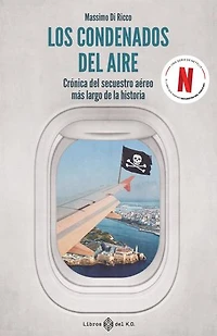 Los condenados del aire: Crónica del secuestro aéreo más largo de la historia