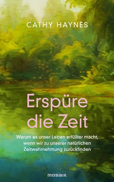 Erspüre die Zeit: Warum es unser Leben erfüllter macht, wenn wir zu unserer natürlichen Zeitwahrnehmung zurückfinden
