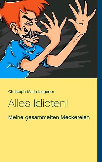 Alles Idioten!: Meine gesammelten Meckereien