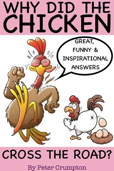 Why Did The Chicken Cross The Road?: Great, funny and inspirational answers