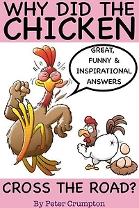 Why Did The Chicken Cross The Road?: Great, funny and inspirational answers