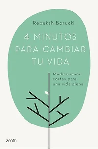 4 minutos para cambiar tu vida: Meditaciones cortas para una vida plena