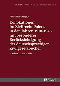 Kollokationen im Zivilrecht Polens den Jahren 1918-1945 mit besonderer Beruecksichtigung der deutschsprachigen Zivilgesetzbuecher: Eine kontrastive Studie
