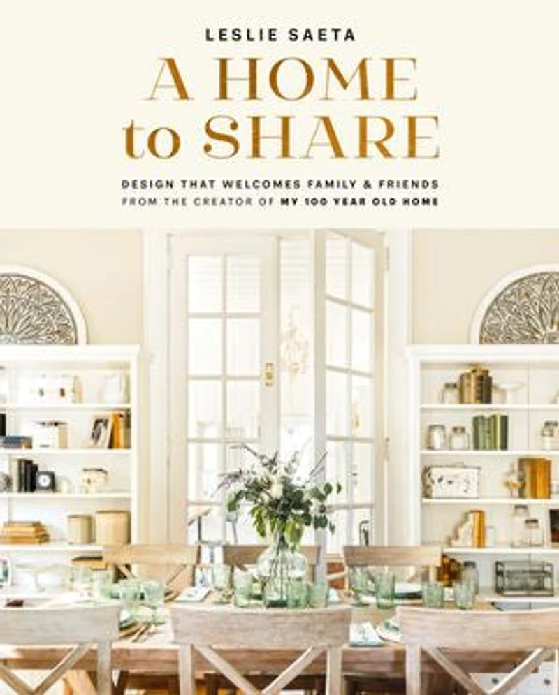 A Home to Share: Designs that Welcome Family and Friends, from the creator of My 100 Year Old