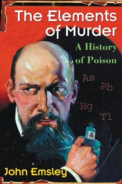 The Elements of Murder: A History of Poison: A History of Poison
