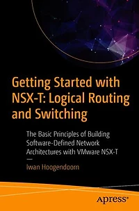 Getting Started with NSX-T: Logical Routing and Switching: The Basic Principles of Building Software-Defined Network Architectures VMware NSX-T