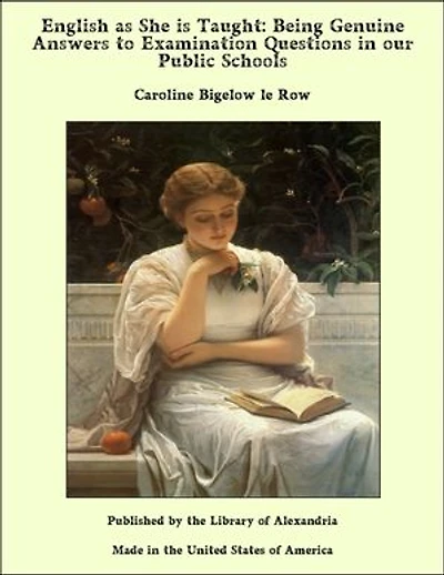 English as She is Taught: Being Genuine Answers to Examination Questions in our Public Schools