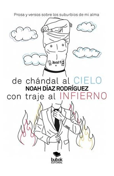 De chándal al cielo, con traje al infierno: Prosa y versos sobre los suburbios de mi alma