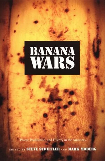 Banana Wars: Power, Production, and History the Americas