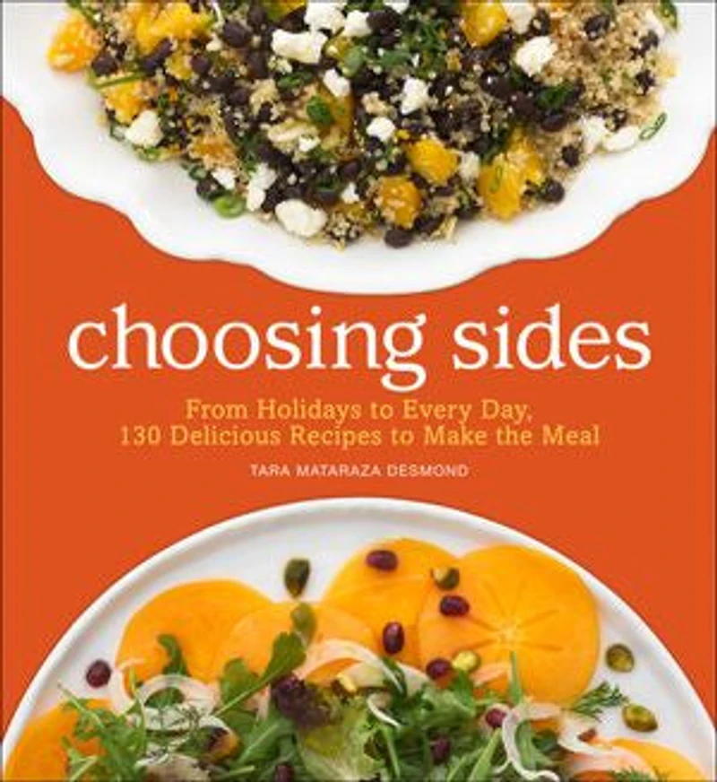 Choosing Sides: From Holidays to Every Day, 130 Delicious Recipes Make the Meal