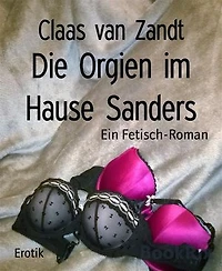 Die Orgien im Hause Sanders: Ein Fetisch-Roman