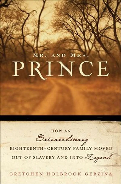 Mr. and Mrs. Prince: How an Extraordinary Eighteenth-Century Family Moved Out of Slavery into Legend