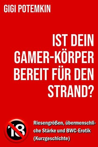 Ist dein Gamer-Körper bereit für den Strand? - Riesengrößen, übermenschliche Stärke und BWC-Erotik (Kurzgeschichte): Erotische Kurzgeschichten von Gigi Potemkin, #2.6