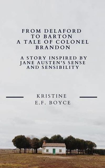 From Delaford To Barton A Tale of Colonel Brandon: A Story Inspired by Jane Austen's Sense and Sensibility