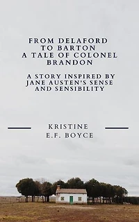 From Delaford To Barton A Tale of Colonel Brandon: A Story Inspired by Jane Austen's Sense and Sensibility