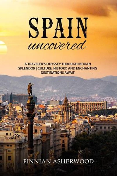Spain Uncovered: A Traveller's Odyssey through Iberian Splendor | Culture, History, and Enchanting Destinations Await