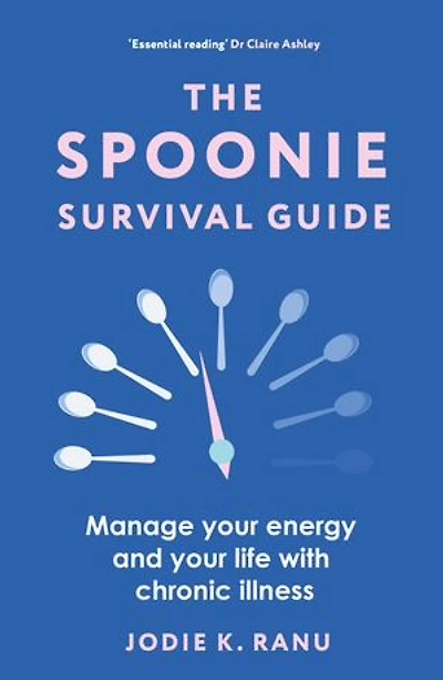 The Spoonie Survival Guide: Manage your energy and life with chronic illness