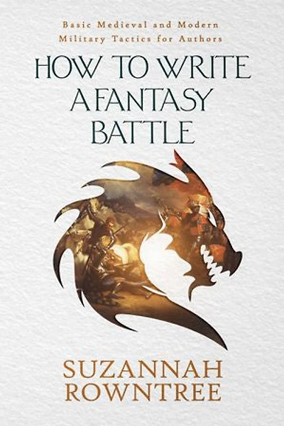 How to Write a Fantasy Battle: Basic Medieval and Modern Military Tactics for Authors