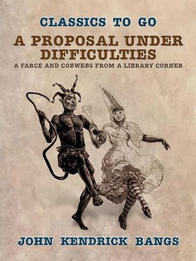 A Proposal Under Difficulties, A Farce and Cobwebs from a Library Corner