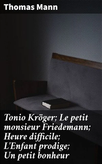 Tonio Kröger; Le petit monsieur Friedemann; Heure difficile; L'Enfant prodige; Un petit bonheur: Exploration artistique et dilemmes existentiels