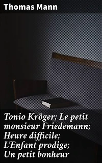 Tonio Kröger; Le petit monsieur Friedemann; Heure difficile; L'Enfant prodige; Un petit bonheur: Exploration artistique et dilemmes existentiels