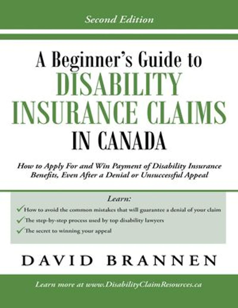 A Beginner's Guide to Disability Insurance Claims in Canada: How to Apply for and Win Payment of Disability Insurance Benefits, Even After a Denial or Unsuccessful Appeal